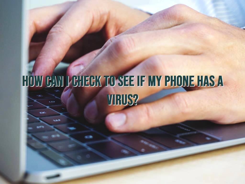 How Can I Check To See If My Phone Has A Virus